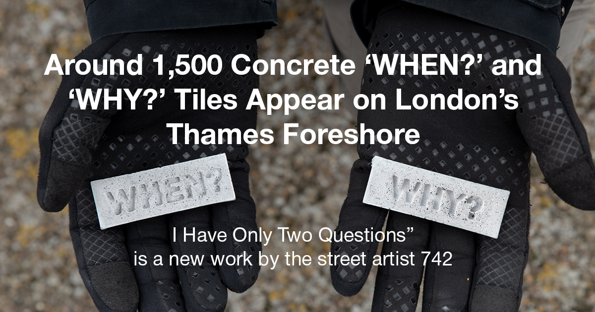 Around 1,500 “WHEN?” / “WHY?” tiles appear on London’s Thames foreshore, I Have Only Two Questions is a new work by the street artist 742